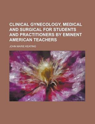 Book cover for Clinical Gynecology, Medical and Surgical for Students and Practitioners by Eminent American Teachers