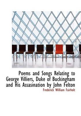 Book cover for Poems and Songs Relating to George Villiers, Duke of Buckingham and His Assasination by John Felton