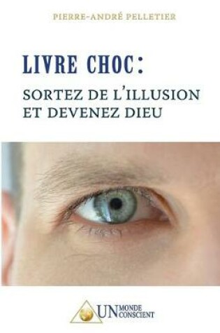 Cover of LIVRE CHOC, Sortez de l'illusion et devenez Dieu