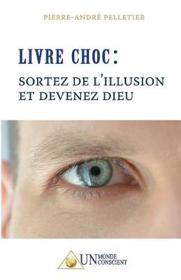 Cover of LIVRE CHOC, Sortez de l'illusion et devenez Dieu