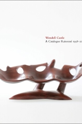 Cover of Wendell Castle: A Catalogue Raisonné, 1958-2012