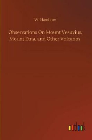 Cover of Observations On Mount Vesuvius, Mount Etna, and Other Volcanos