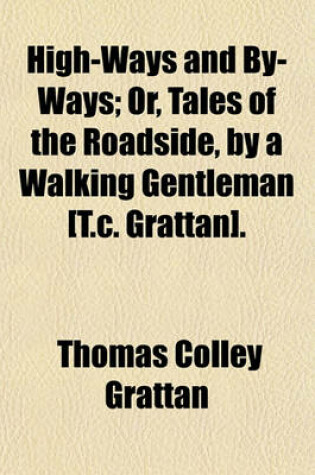 Cover of High-Ways and By-Ways; Or, Tales of the Roadside, by a Walking Gentleman [T.C. Grattan].