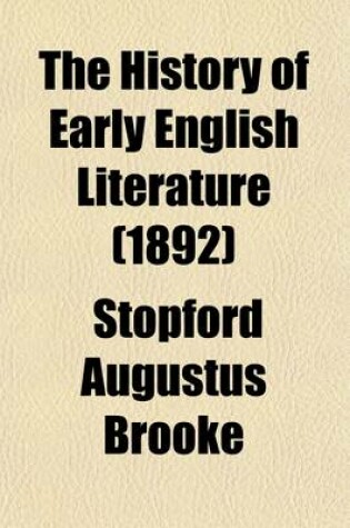 Cover of The History of Early English Literature; Being the History of English Poetry from Its Beginnings to the Accession of King Aelfred, by Stopford A. Brooke