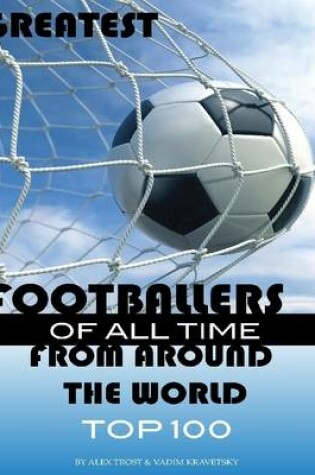 Cover of Greatest Footballers of All Time from Around the World: Top 100
