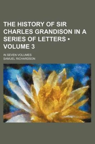 Cover of The History of Sir Charles Grandison in a Series of Letters (Volume 3); In Seven Volumes