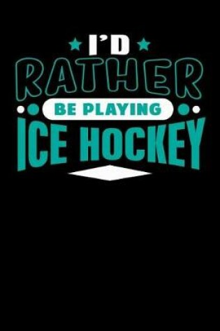 Cover of I'd Rather Be Playing Ice Hockey