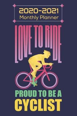 Book cover for Love to Ride, Proud to be a Cyclist 2020- 2021, Monthly Planner