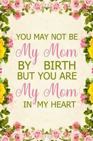 Cover of You May Not Be My Mom by Birth But You Are My Mom in My Heart