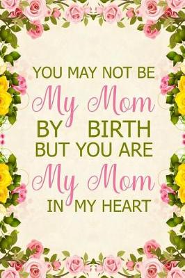 Book cover for You May Not Be My Mom by Birth But You Are My Mom in My Heart