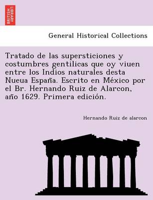 Book cover for Tratado de las supersticiones y costumbres gentilicas que oy viuen entre los Indios naturales desta Nueua España. Escrito en México por el Br. Hernando Ruiz de Alarcon, año 1629. Primera edición.