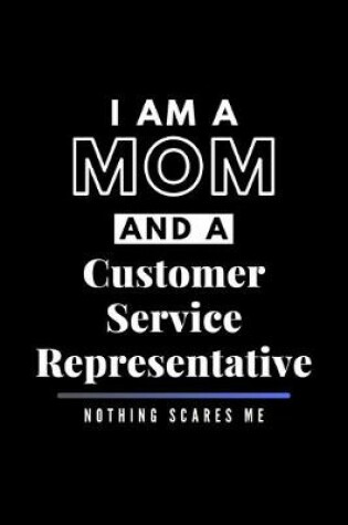 Cover of I Am A Mom And A Customer Service Representative Nothing Scares Me