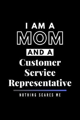 Book cover for I Am A Mom And A Customer Service Representative Nothing Scares Me