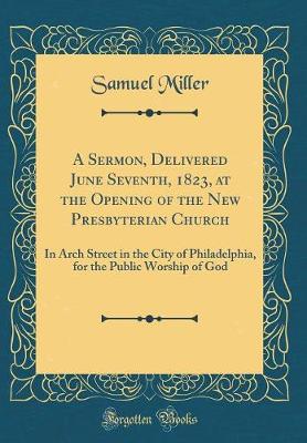 Book cover for A Sermon, Delivered June Seventh, 1823, at the Opening of the New Presbyterian Church