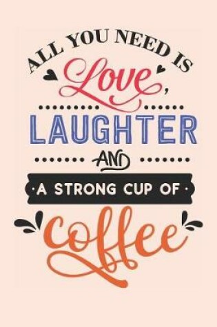 Cover of All You Need is Love Laughter and a Strong Cup of Coffee