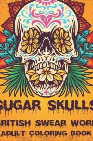 Cover of Sugar Skulls British Swear Word Coloring Book