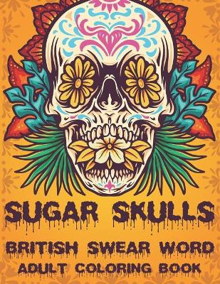 Book cover for Sugar Skulls British Swear Word Coloring Book