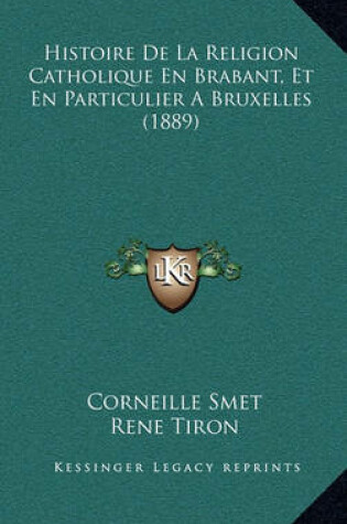 Cover of Histoire de La Religion Catholique En Brabant, Et En Particulier a Bruxelles (1889)