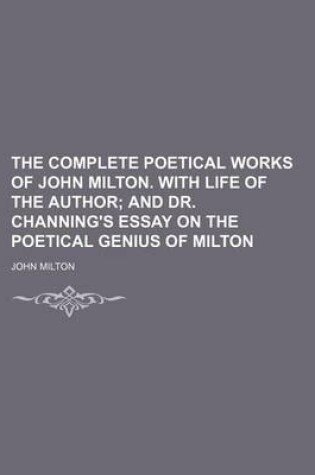 Cover of The Complete Poetical Works of John Milton. with Life of the Author; And Dr. Channing's Essay on the Poetical Genius of Milton