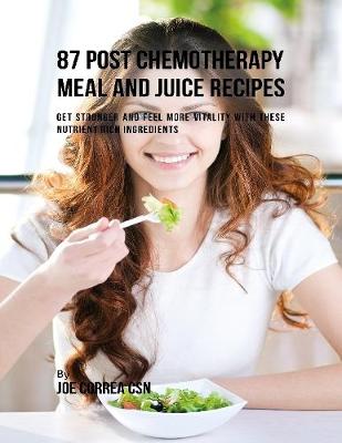 Book cover for 87 Post Chemotherapy Juice and Meal Recipes: Get Stronger and Feel More Vitality With These Nutrient Rich Ingredients