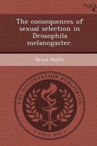 Cover of The Consequences of Sexual Selection in Drosophila Melanogaster