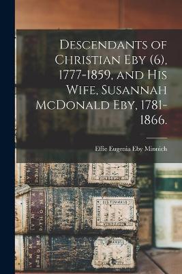 Book cover for Descendants of Christian Eby (6), 1777-1859, and His Wife, Susannah McDonald Eby, 1781-1866.