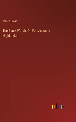 Book cover for The Black Watch. Or, Forty-second Highlanders