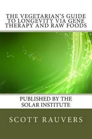 Cover of The Vegetarian's Guide to Longevity via Gene Therapy and Raw Foods