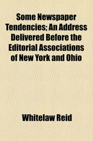 Cover of Some Newspaper Tendencies; An Address Delivered Before the Editorial Associations of New York and Ohio