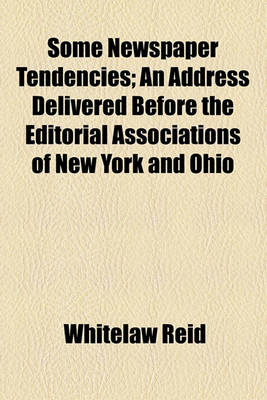 Book cover for Some Newspaper Tendencies; An Address Delivered Before the Editorial Associations of New York and Ohio