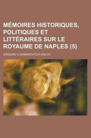 Cover of Memoires Historiques, Politiques Et Litteraires Sur Le Royaume de Naples (5)