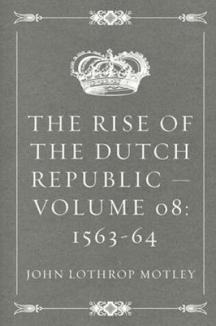 Cover of The Rise of the Dutch Republic - Volume 08