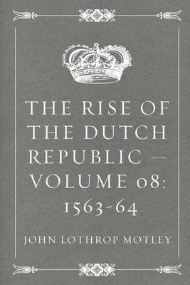 Book cover for The Rise of the Dutch Republic - Volume 08
