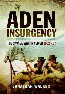 Book cover for Aden Insurgency: The Savage War in Yemen 1962-67