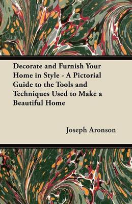 Book cover for Decorate and Furnish Your Home in Style - A Pictorial Guide to the Tools and Techniques Used to Make a Beautiful Home