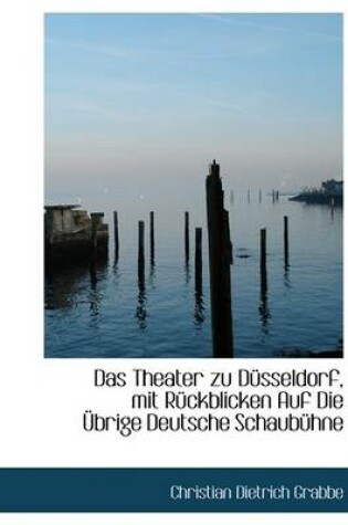 Cover of Das Theater Zu Dusseldorf, Mit Ruckblicken Auf Die Ubrige Deutsche Schaubuhne.