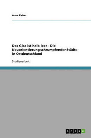 Cover of Das Glas ist halb leer - Die Neuorientierung schrumpfender Städte in Ostdeutschland