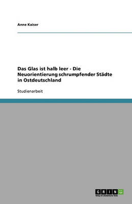 Book cover for Das Glas ist halb leer - Die Neuorientierung schrumpfender Städte in Ostdeutschland