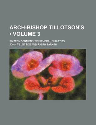 Book cover for Arch-Bishop Tillotson's (Volume 3); Sixteen Sermons, on Several Subjects