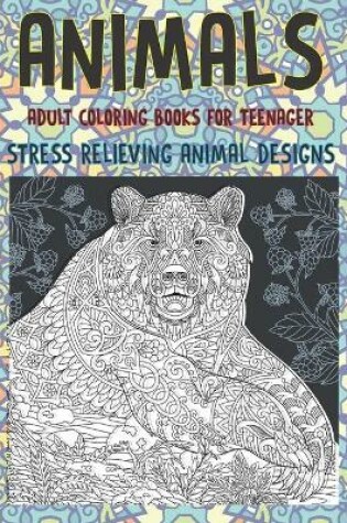 Cover of Adult Coloring Books for Teenager - Animals - Stress Relieving Animal Designs