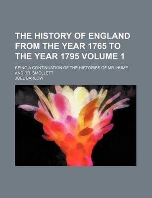 Book cover for The History of England from the Year 1765 to the Year 1795 Volume 1; Being a Continuation of the Histories of Mr. Hume and Dr. Smollett