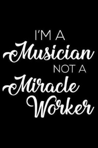 Cover of I'm a Musician Not a Miracle Worker