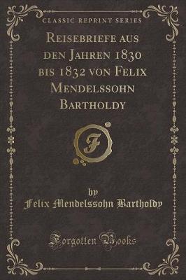 Book cover for Reisebriefe Aus Den Jahren 1830 Bis 1832 Von Felix Mendelssohn Bartholdy (Classic Reprint)