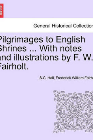 Cover of Pilgrimages to English Shrines ... with Notes and Illustrations by F. W. Fairholt.