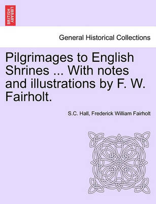 Book cover for Pilgrimages to English Shrines ... with Notes and Illustrations by F. W. Fairholt.