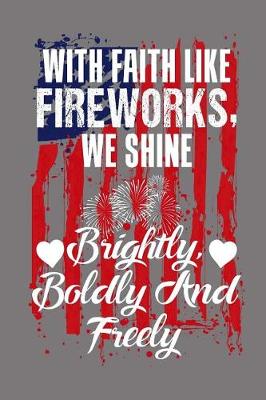 Book cover for With Faith Like Fireworks We Shine Brightly Boldly And Freely