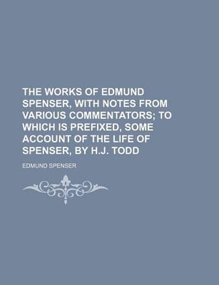 Book cover for The Works of Edmund Spenser, with Notes from Various Commentators; To Which Is Prefixed, Some Account of the Life of Spenser, by H.J. Todd