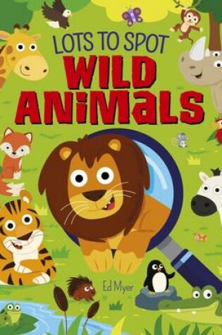 Cover of Lots to Spot: Wild Animals