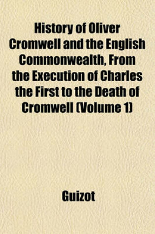 Cover of History of Oliver Cromwell and the English Commonwealth, from the Execution of Charles the First to the Death of Cromwell (Volume 1)