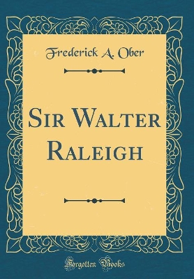 Book cover for Sir Walter Raleigh (Classic Reprint)